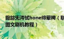 鑱旀兂涔恜hone绯荤粺（联想乐Phone刷机教程乐Phone图文刷机教程）