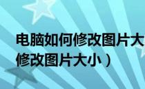 电脑如何修改图片大小改到200k（电脑如何修改图片大小）