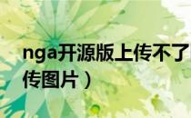 nga开源版上传不了图片（NGA论坛如何上传图片）