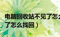 电脑回收站不见了怎么恢复（电脑回收站不见了怎么找回）