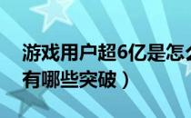 游戏用户超6亿是怎么回事（游戏用户超6亿有哪些突破）