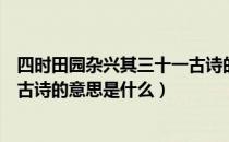 四时田园杂兴其三十一古诗的意思（四时田园杂兴其三十一古诗的意思是什么）