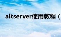 altserver使用教程（altserver使用教程）