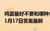 鸡蛋最好不要和哪种食物一起存放 蚂蚁庄园11月17日答案最新