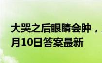 大哭之后眼睛会肿，主要是因为 蚂蚁庄园11月10日答案最新