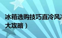 冰箱选购技巧直冷风冷傻傻分不清（冰箱选购大攻略）