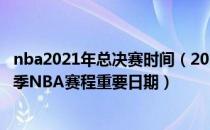 nba2021年总决赛时间（2020NBA总决赛时间 2019-20赛季NBA赛程重要日期）