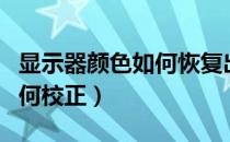 显示器颜色如何恢复出厂设置（显示器颜色如何校正）