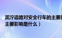 泥泞道路对安全行车的主要影响是（泥泞道路对安全行车的主要影响是什么）