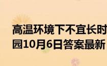 高温环境下不宜长时间佩戴隐形眼袋 蚂蚁庄园10月6日答案最新