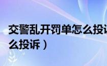 交警乱开罚单怎么投诉交警（交警乱开罚单怎么投诉）