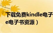 下载免费kindle电子书资源（下载免费kindle电子书资源）