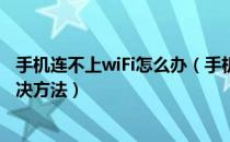 手机连不上wiFi怎么办（手机连接不上WiFi怎么办？完美解决方法）