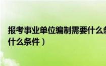 报考事业单位编制需要什么条件（请问考事业单位编制需要什么条件）