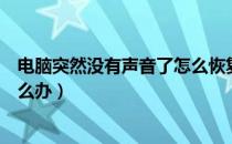 电脑突然没有声音了怎么恢复红米（电脑突然没有声音了怎么办）