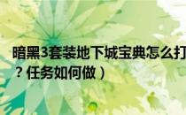 暗黑3套装地下城宝典怎么打开（暗黑3套装地下城宝典在哪？任务如何做）