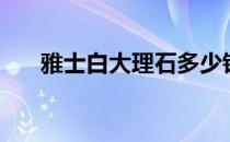 雅士白大理石多少钱一平方（雅士白）