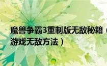 魔兽争霸3重制版无敌秘籍（魔兽争霸3无敌秘籍 魔兽争霸游戏无敌方法）