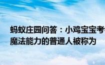 蚂蚁庄园问答：小鸡宝宝考考你在哈利·波特的故事中没有魔法能力的普通人被称为