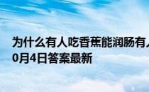 为什么有人吃香蕉能润肠有人吃却会适得其反呢 蚂蚁庄园10月4日答案最新