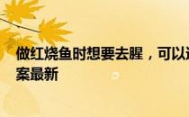 做红烧鱼时想要去腥，可以适当加一些  蚂蚁庄园9月6日答案最新