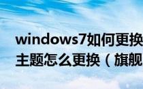 windows7如何更换主题（windows7 桌面主题怎么更换（旗舰版））