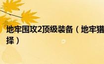 地牢围攻2顶级装备（地牢猎人2攻略——武器装备的分级选择）