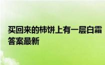 买回来的柿饼上有一层白霜，是发霉了吗 蚂蚁庄园9月29日答案最新