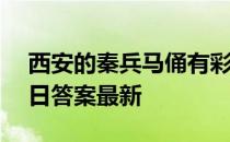 西安的秦兵马俑有彩色的吗 蚂蚁庄园9月14日答案最新