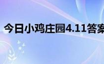 今日小鸡庄园4.11答案 今日小鸡庄园的答案