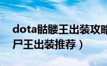 dota骷髅王出装攻略大全（DOTA中的不朽尸王出装推荐）