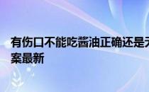 有伤口不能吃酱油正确还是无科学依据 蚂蚁庄园4月12日答案最新