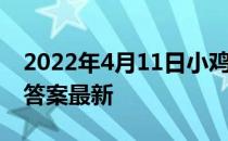 2022年4月11日小鸡庄园答案 小鸡庄园今天答案最新