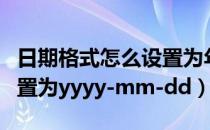 日期格式怎么设置为年月日（日期格式怎么设置为yyyy-mm-dd）