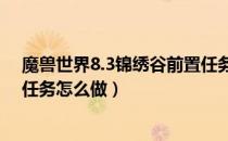 魔兽世界8.3锦绣谷前置任务（魔兽世界锦绣谷怎么去开门任务怎么做）