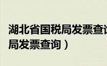 湖北省国税局发票查询系统入口（湖北省国税局发票查询）