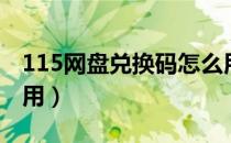 115网盘兑换码怎么用（115网盘礼包码怎么用）