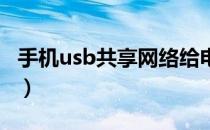 手机usb共享网络给电脑（手机USB共享网络）