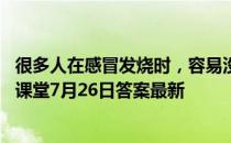 很多人在感冒发烧时，容易没有胃口，主要因为 蚂蚁庄园小课堂7月26日答案最新