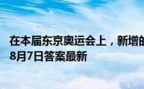 在本届东京奥运会上，新增的篮球项目是几人制的 蚂蚁庄园8月7日答案最新