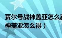 赛尔号战神盖亚怎么获得挑战次数（赛尔号战神盖亚怎么得）