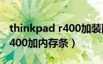 thinkpad r400加装固态硬盘（ThinkPad R400加内存条）