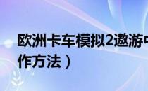 欧洲卡车模拟2遨游中国（欧洲卡车模拟2操作方法）