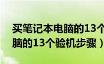 买笔记本电脑的13个验机方法（买笔记本电脑的13个验机步骤）