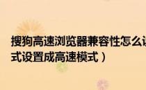 搜狗高速浏览器兼容性怎么设置（搜狗浏览器怎样把兼容模式设置成高速模式）