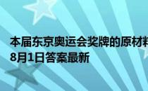 本届东京奥运会奖牌的原材料，主要来自于 蚂蚁庄园小课堂8月1日答案最新