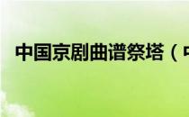 中国京剧曲谱祭塔（中国京剧曲谱网下载）