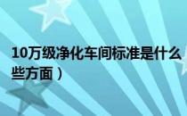 10万级净化车间标准是什么（10万级净化车间标准具体指哪些方面）