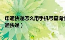 申通快递怎么用手机号查询快递（如何使用手机号码查询申通快递）