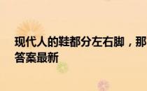 现代人的鞋都分左右脚，那古人穿的鞋呢 蚂蚁庄园9月1日答案最新